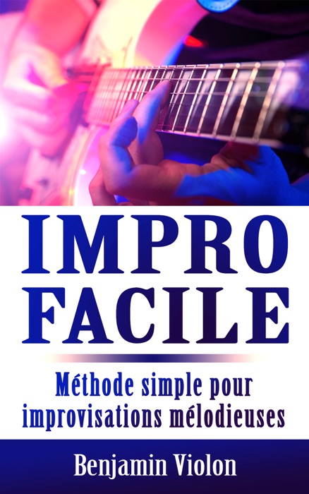 Impro Facile : La seule méthode simple pour improvisations mélodieuses à la guitare