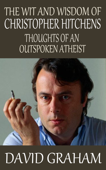 The Wit and Wisdom of Christopher Hitchens: Thoughts of an Outspoken Atheist - David Graham