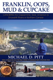 Franklin, Oops, Mud & Cupcake: Canoeing the Coppermine, Seal, Anderson & Snowdrift Rivers in Northern Canada