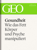 Gesundheit: Wie das Fett Körper und Psyche manipuliert (GEO eBook Single) - GEO Magazin, GEO eBook & Geo