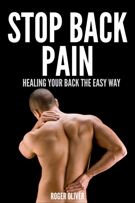 Stop Back Pain : Healing Your Back The Easy Way