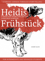 André Klein - Learning German Through Storytelling: Heidis Frühstück – A Detective Story For German Language Learners (For Intermediate And Advanced Students) artwork