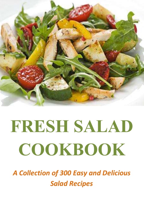 Fresh Salad Cookbook: A Collection of 300 Easy and Delicious Salad Recipes