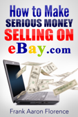 eBay the Easy Way: How to Make Serious Money Selling on eBay.com - Frank Aaron Florence
