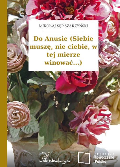 Do Anusie (Siebie muszę, nie ciebie, w tej mierze winować...)