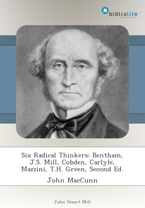 Six Radical Thinkers: Bentham, J.S. Mill, Cobden, Carlyle, Mazzini, T.H. Green, Second Ed.