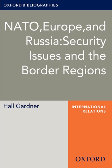 NATO, Europe, and Russia: Security Issues and the Border Regions: Oxford Bibliographies Online Research Guide