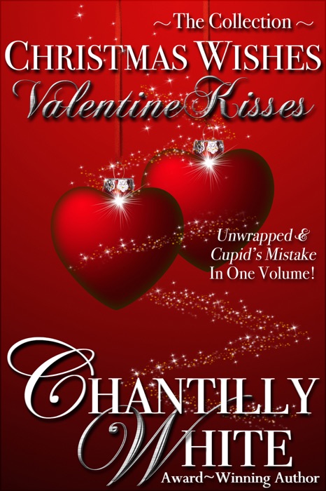 Christmas Wishes, Valentine Kisses: Unwrapped & Cupid's Mistake In One Volume