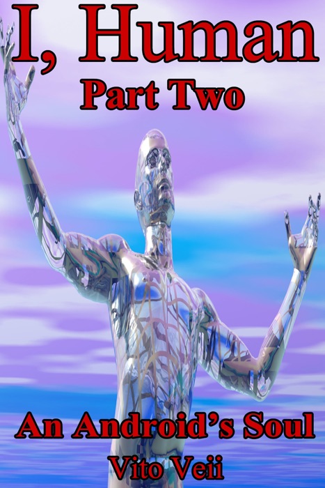 I, Human Part Two An Android's Soul