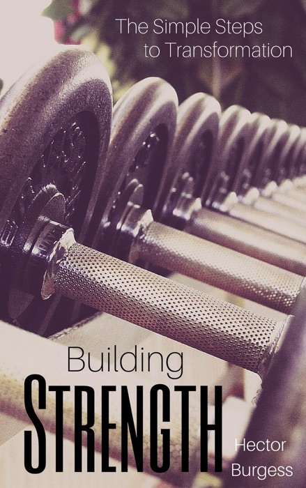 Building Strength - Simple Steps to Transformation