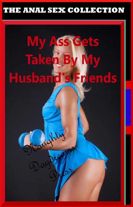 My Ass Gets Taken By My Husband's Friends