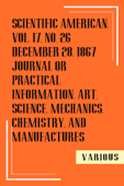 Scientific American, Vol.17, No.26 December 28, 1867 Journal Or Practical Information, Art, Science, Mechanics, Chemistry, and Manufactures - Various