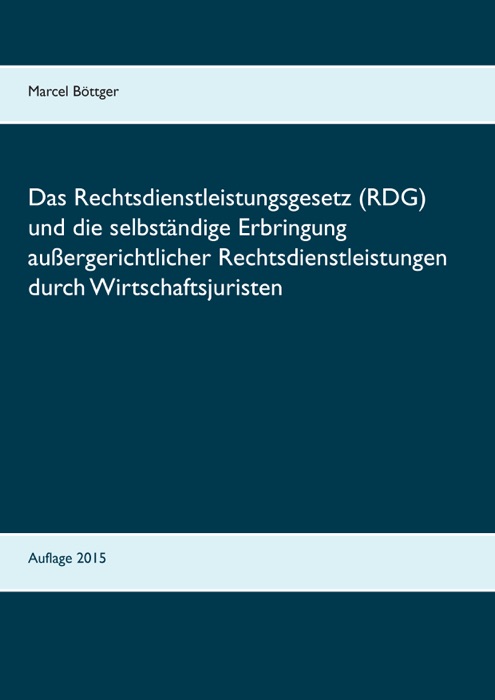 Das Rechtsdienstleistungsgesetz (RDG) und die selbständige Erbringung außergerichtlicher Rechtsdienstleistungen durch Wirtschaftsjuristen