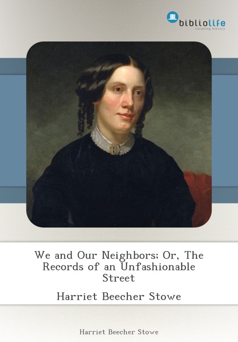 We and Our Neighbors; Or, The Records of an Unfashionable Street