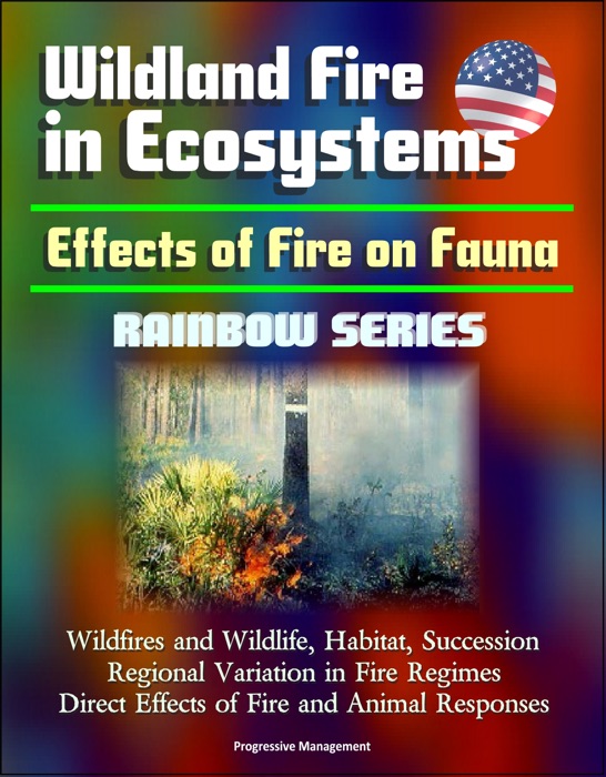 Wildland Fire in Ecosystems: Effects of Fire on Fauna (Rainbow Series) - Wildfires and Wildlife, Habitat, Succession, Regional Variation in Fire Regimes, Direct Effects of Fire and Animal Responses