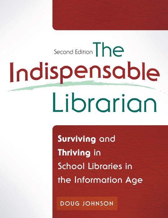 Indispensable Librarian, The: Surviving and Thriving in School Libraries in the Information Age