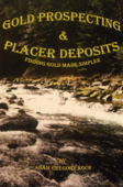 Gold Prospecting & Placer Deposits: Finding Gold Made Simpler - Adam Koch