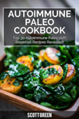 Autoimmune Paleo Cookbook: Top 30 Autoimmune Paleo (AIP) Breakfast Recipes Revealed! - Scott Green