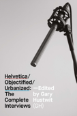 Helvetica/Objectified/Urbanized: The Complete Interviews - Gary Hustwit
