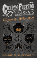 George W. M. Reynolds - Wagner the Wehr-Wolf (Cryptofiction Classics - Weird Tales of Strange Creatures) artwork