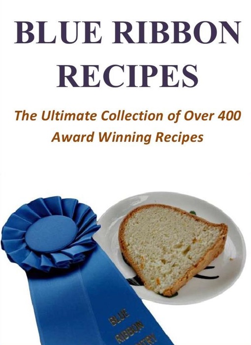 Blue Ribbon Recipes - The Ultimate Collection of Over 400 Award Winning Recipes
