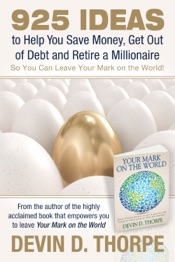 925 Ideas to Help You Save Money, Get Out of Debt and Retire a Millionaire so You Can Leave Your Mark on the World