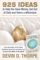 925 Ideas to Help You Save Money, Get Out of Debt and Retire a Millionaire so You Can Leave Your Mark on the World