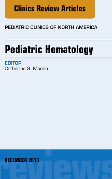 Pediatric Hematology, An Issue of Pediatric Clinics, E-Book