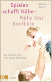 Spielen schafft Nähe - Nähe löst Konflikte - Aletha J. Solter