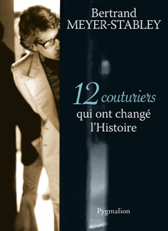 12 Couturiers qui ont changé l'Histoire - Bertrand Meyer-Stabley