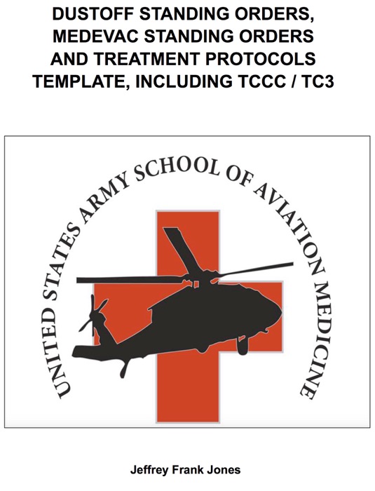 DUSTOFF STANDING ORDERS,  MEDEVAC STANDING ORDERS AND TREATMENT PROTOCOLS TEMPLATE, INCLUDING TCCC / TC3