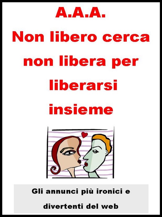 A.A.A. Non libero cerca non libera per liberarsi insieme.