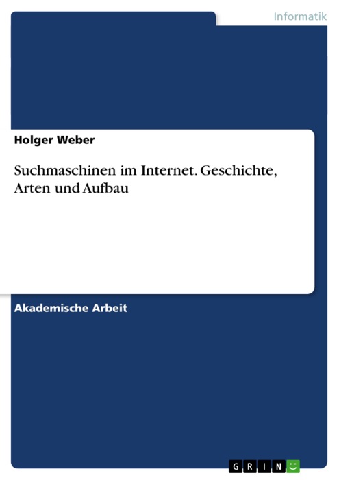 Suchmaschinen im Internet. Geschichte, Arten und Aufbau