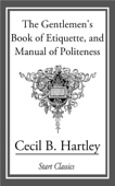 The Gentlemen's Book of Etiquette, and Manual Politeness - Cecil B. Hartley