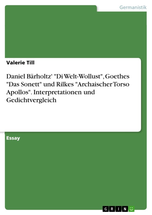 Daniel BĂ€rholtz' 'Di Welt-Wollust', Goethes 'Das Sonett' und Rilkes 'Archaischer Torso Apollos'. Interpretationen und Gedichtvergleich