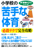 新「勉強のコツ」シリーズ 小学校の「苦手な体育」を必殺テクで完全攻略 - 向山洋一 & 村田斎