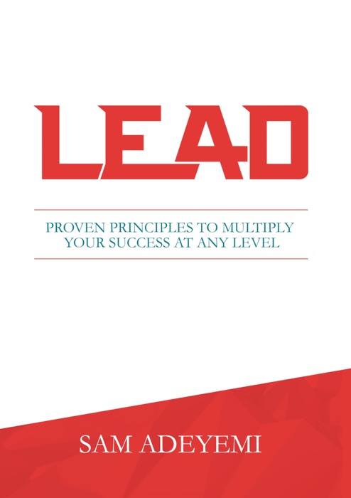 Lead: Proven Principles To Multiply Your Success At Any Level
