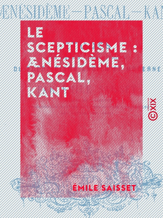 Le Scepticisme : Ænésidème, Pascal, Kant