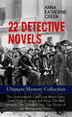 22 DETECTIVE NOVELS - Ultimate Mystery Collection: The Leavenworth Case, Lost Man's Lane, Dark Hollow, Hand and Ring, The Mill Mystery, The Forsaken Inn, The House of the Whispering Pines… - Anna Katharine Green