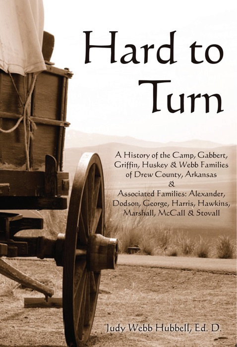Hard to Turn: A History of the Camp, Gabbert, Griffin, Huskey & Webb Families of Drew County, Arkansas