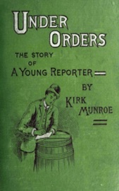 Under Orders: The story of a young reporter - Kirk Munroe by  Kirk Munroe PDF Download