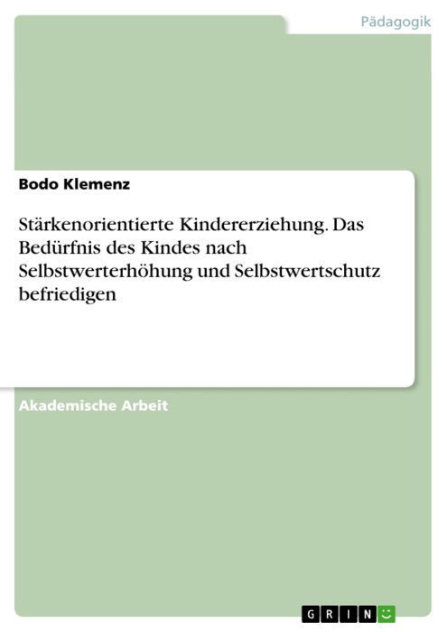 Stärkenorientierte Kindererziehung. Das Bedürfnis des Kindes nach Selbstwerterhöhung und Selbstwertschutz befriedigen