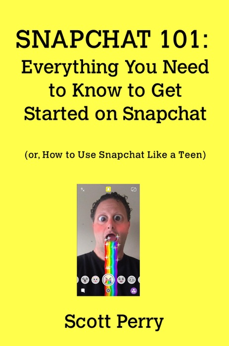 SNAPCHAT 101: Everything You Need to Know to Get Started on Snapchat