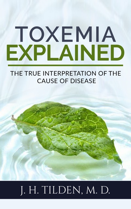 Toxemia Explained: The True Interpretation of the Cause of Disease (Revised Edition)