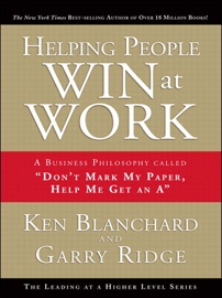 Helping People Win at Work: A Business Philosophy Called ""Don't Mark My Paper, Help Me Get an A""