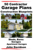 50 Contractor Garage Plans Construction Blueprints: Sheds, Barns, Garages, Apartment Garages - John Davidson