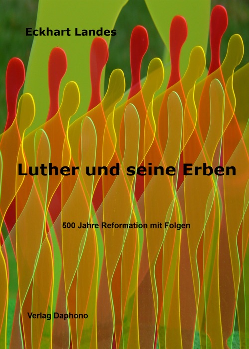 Luther und seine Erben - 500 Jahre Reformation mit Folgen