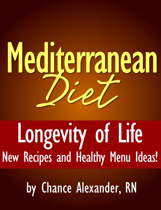 Mediterranean Diet:  Longevity of Life!  New Recipes and Healthy Menu Ideas!