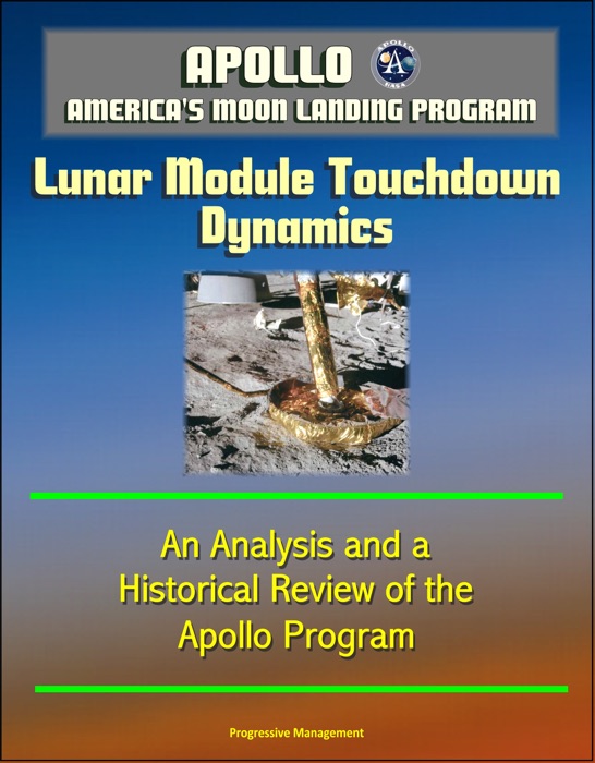 Apollo and America's Moon Landing Program: Lunar Module Touchdown Dynamics, An Analysis and a Historical Review of the Apollo Program
