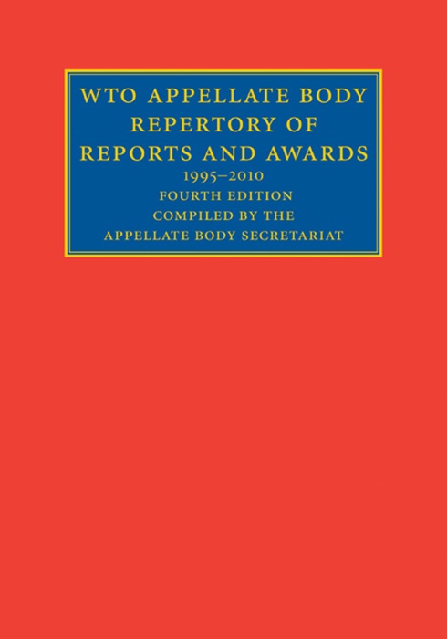 WTO Appellate Body Repertory of Reports and Awards 1995–2010: Fourth Edition